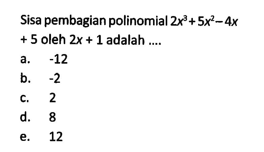 Sisa pembagian polinomial 2x^3+5x^2-4x+5 oleh 2x+1 adalah ...