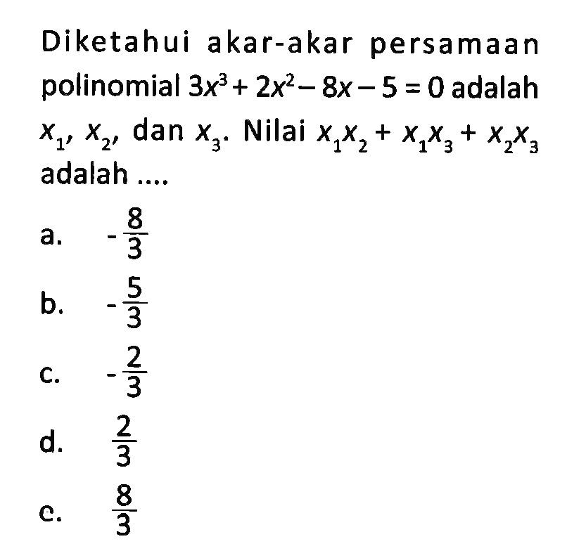 Diketahui akar-akar persamaan polinomial 3x^3+2x^2-8x-5=0 adalah x1, x2, dan x3. Nilai x1x2+x1x3+x2x3 adalah....