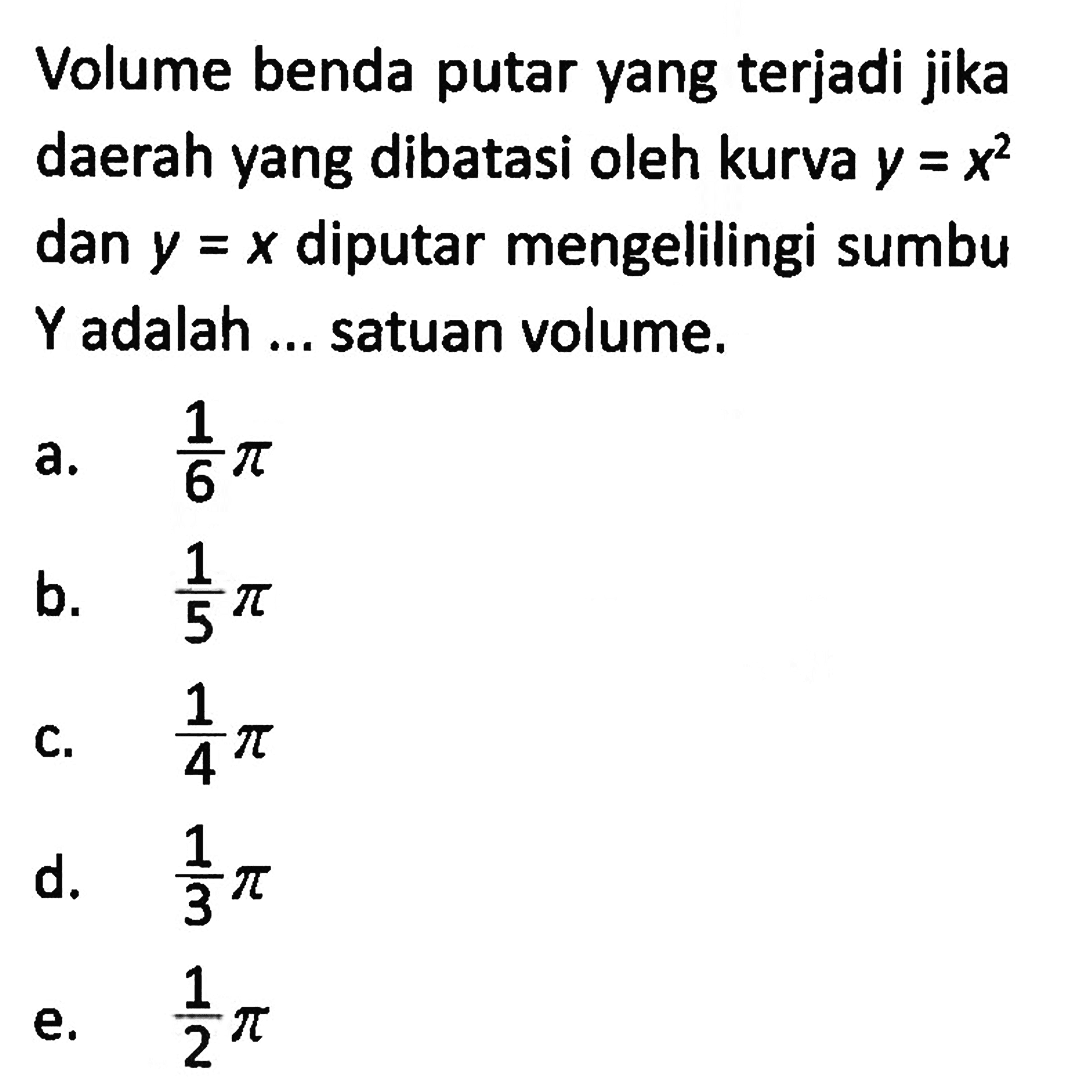 Volume benda putar yang terjadi jika daerah yang dibatasi oleh kurva y=x^2 dan y=x diputar mengelilingi sumbu Y adalah ... satuan volume.