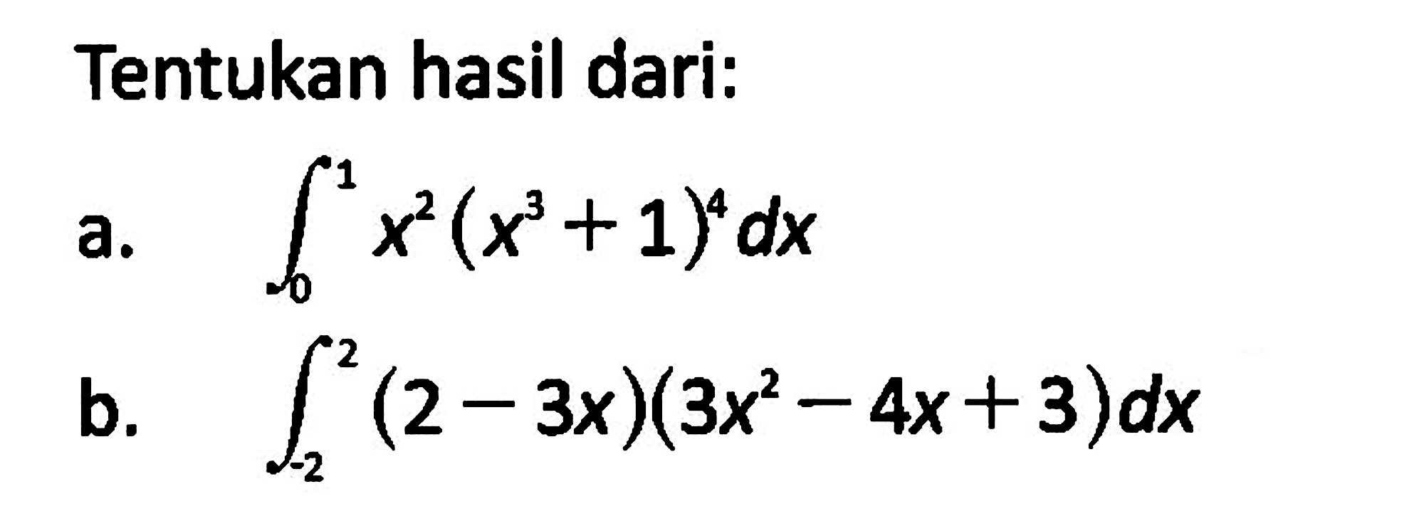 Tentukan hasil dari:a.  integral 0 1 x^2(x^3+1)^4 dx b.  integral -2 2(2-3x)(3x^2-4x+3) dx 