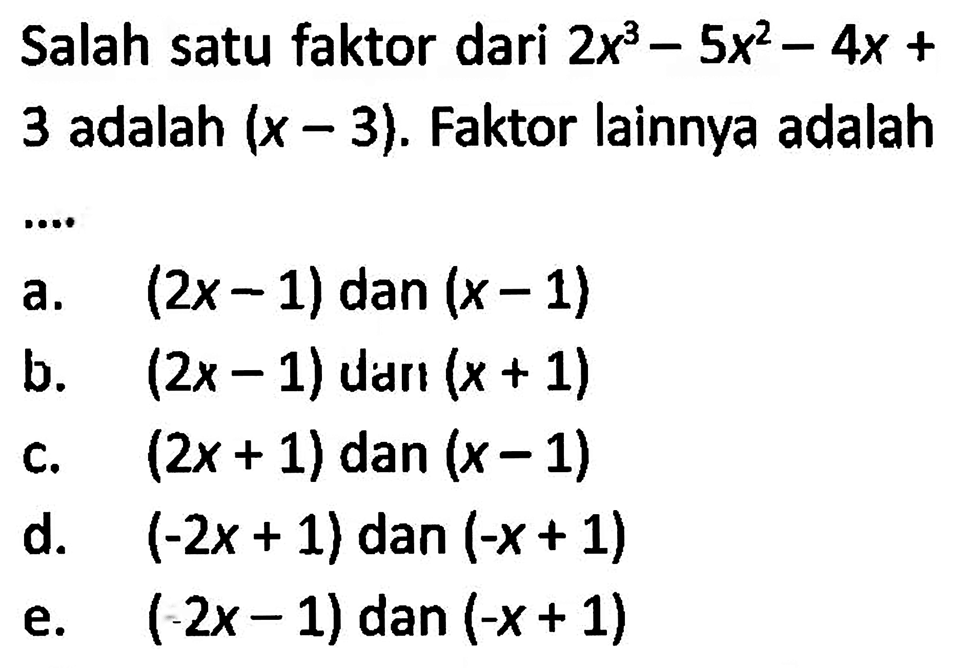 Salah satu faktor dari 2x^3-5x^2-4x+3 adalah (x-3). Faktor lainnya adalah....