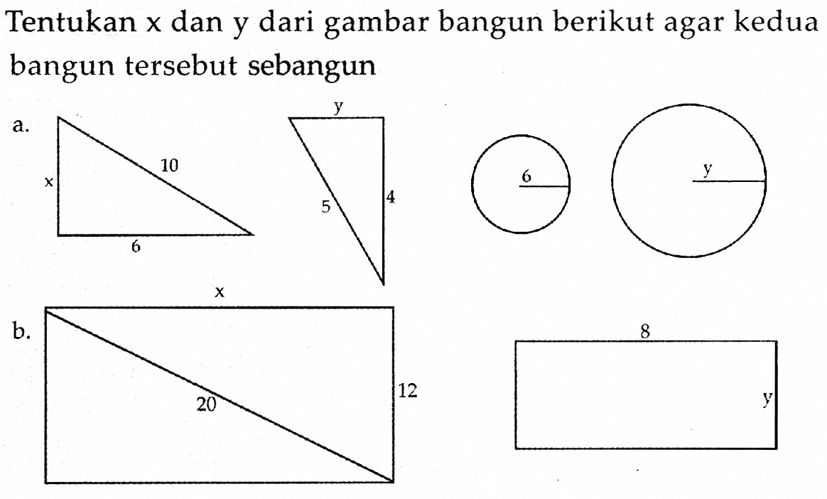 Tentukan  x  dan y dari gambar bangun berikut agar kedua bangun tersebut sebanguna. x 10 6 y 5 4 6 y b. x 12 20 8 y 