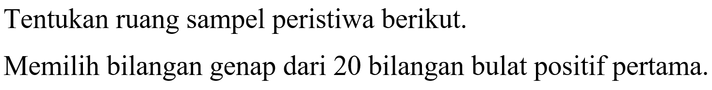 Tentukan ruang sampel peristiwa berikut. Memilih bilangan genap dari 20 bilangan bulat positif pertama.