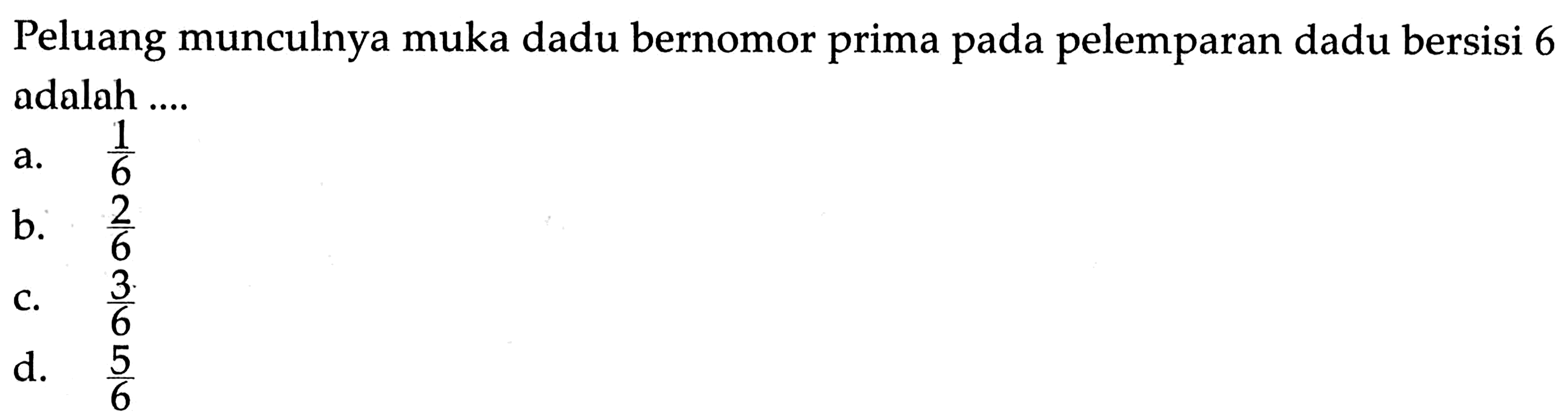 Peluang munculnya muka dadu bernomor prima pada pelemparan dadu bersisi 6 adalah ....