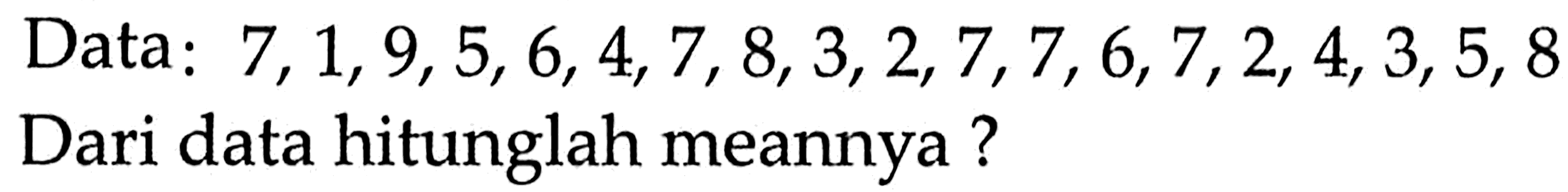 Data: 7,1,9,5,6,4,7,8,3,2,7,7,6,7,2,4,3,5,8 Dari data hitunglah meannya?