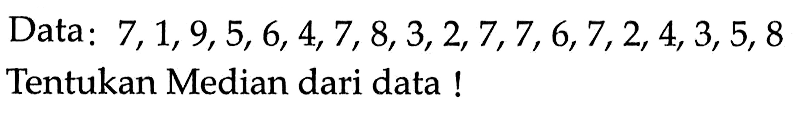 Data: 7,1,9,5,6,4,7,8,3,2,7,7,6,7,2,4,3,5,8 
Tentukan Median dari data !