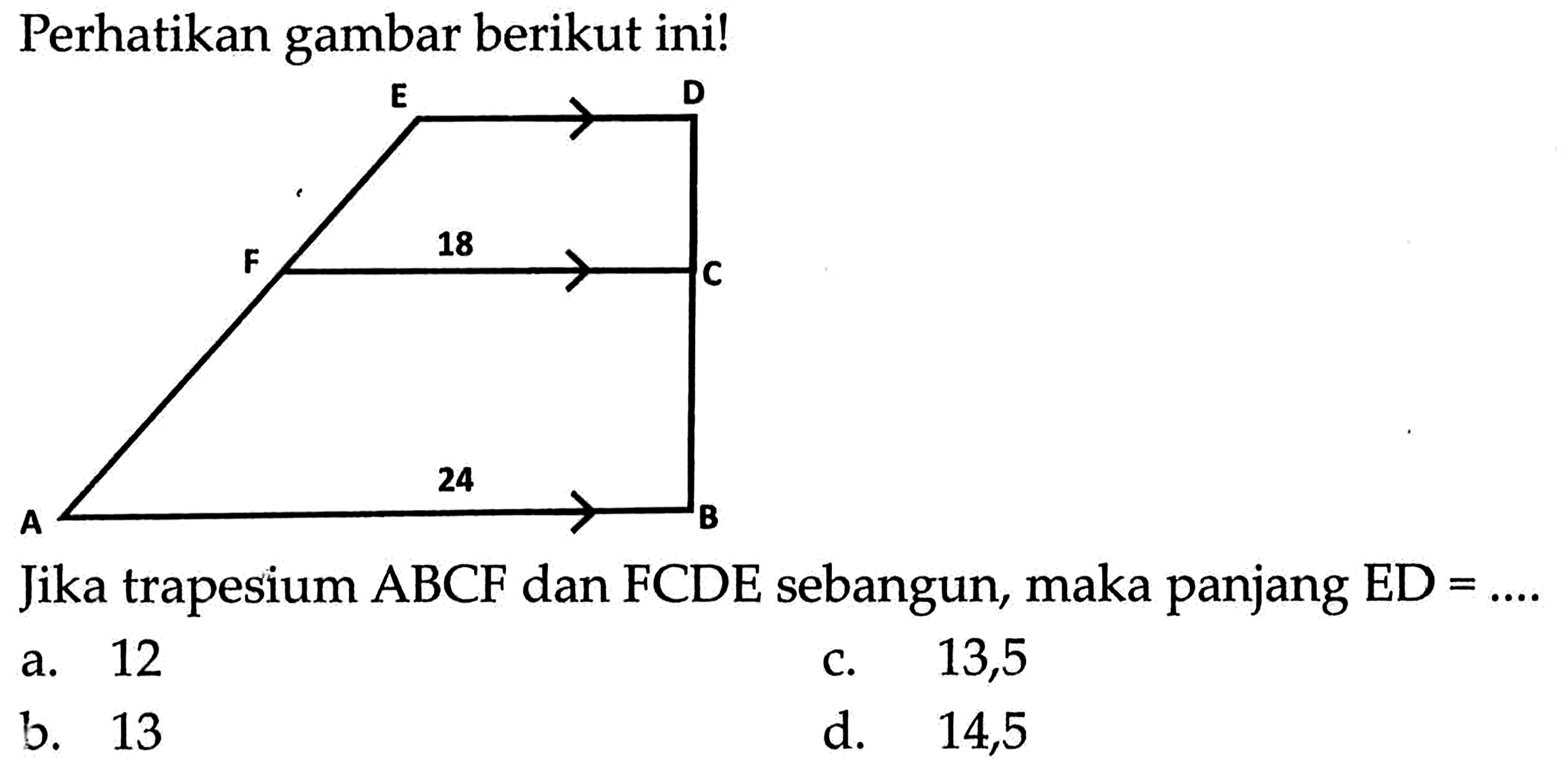 Perhatikan gambar berikut ini! E D F 18 C A 24 B Jika trapesium ABCF dan FCDE sebangun, maka panjang ED = ....