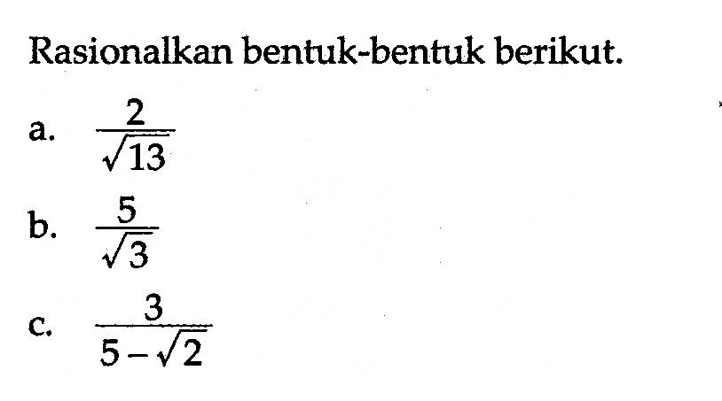 Rasionalkan bentuk-bentuk berikut. a. 2/akar(13) b. 5/akar(3) c. 3/(5 - akar(2))