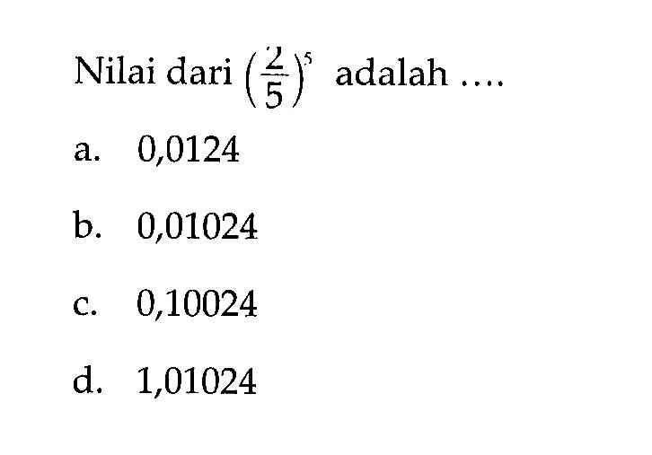 Nilai dari (2/5)^5 adalah ....