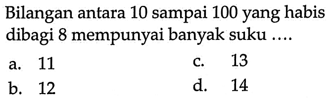 Bilangan antara 10 sampai 100 yang habis dibagi 8 mempunyai banyak suku....