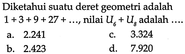 Diketahui suatu deret geometri adalah 1+3+9+27+..., nilai U6+U8 adalah ....