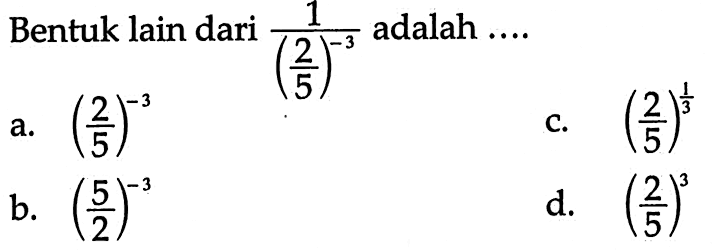 Bentuk lain dari 1/(2/5)^-3 adalah