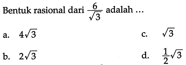 Bentuk rasional dari 6/akar(3) adalah ... a. 4akar(3) b. 2akar(3) c. akar(3) d. (1/2)akar(3)