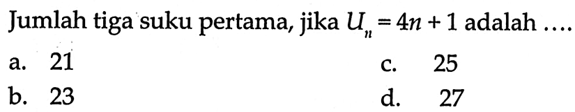 Jumlah tiga suku pertama, jika Un=4n+1 adalah ....