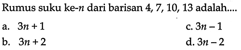 Rumus suku ke-n dari barisan 4,7,10,13 adalah .... 