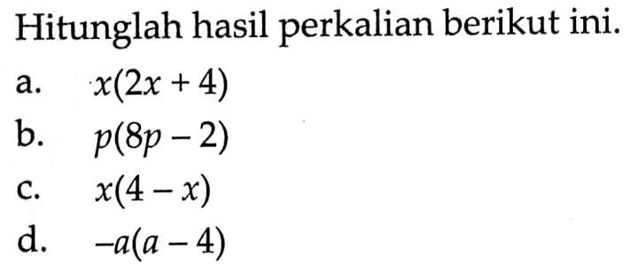 Hitunglah hasil perkalian berikut ini. a. x(2x + 4) b. p(8p - 2) c. x(4 - x) d. -a(a - 4)