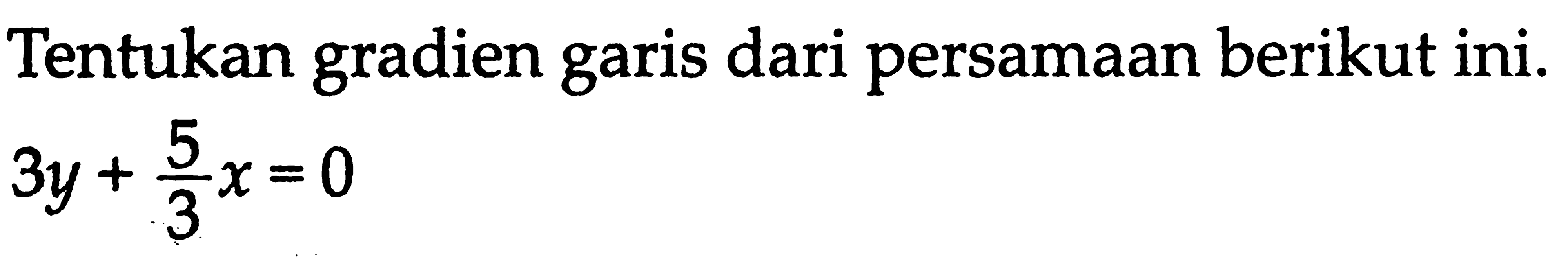 Tentukan gradien dari persamaan berikut ini. garis 3y+5/3 x=0