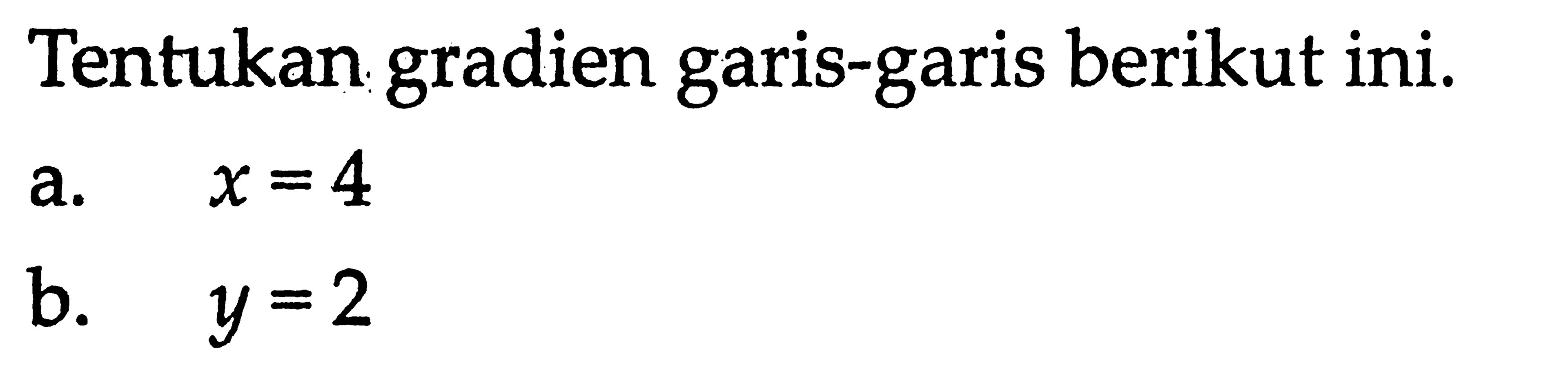 Tentukan gradien garis-garis berikut ini. a. x=4 b. y=2