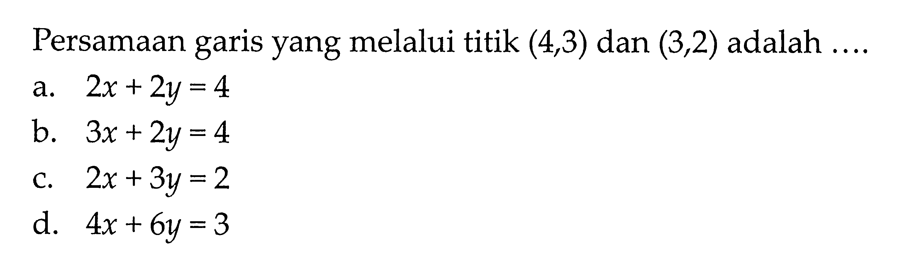 Persamaan garis yang melalui titik (4,3) dan (3,2) adalah....