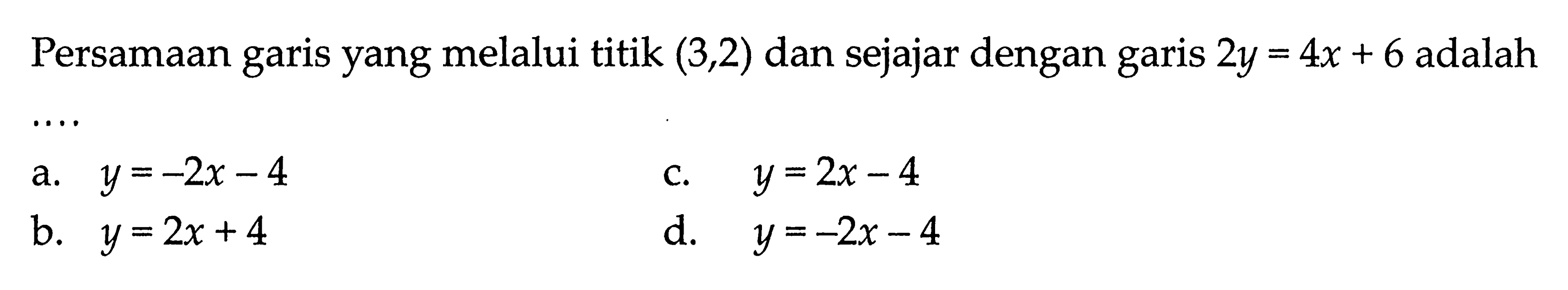 Persamaan garis yang melalui titik (3,2) dan sejajar dengan garis 2y = 4x + 6 adalah