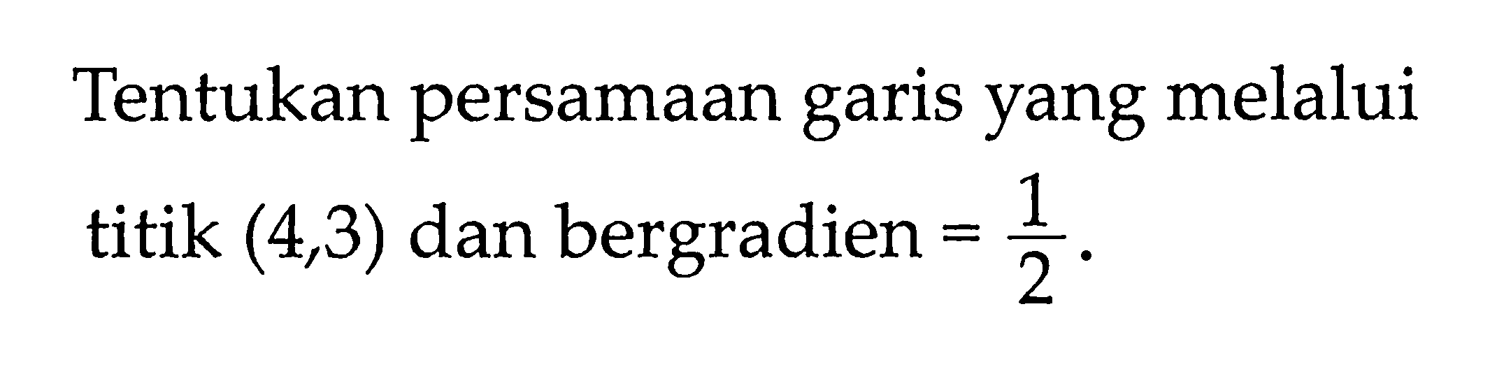 Tentukan persamaan garis yang melalui titik (4,3) dan bergradien = 1/2