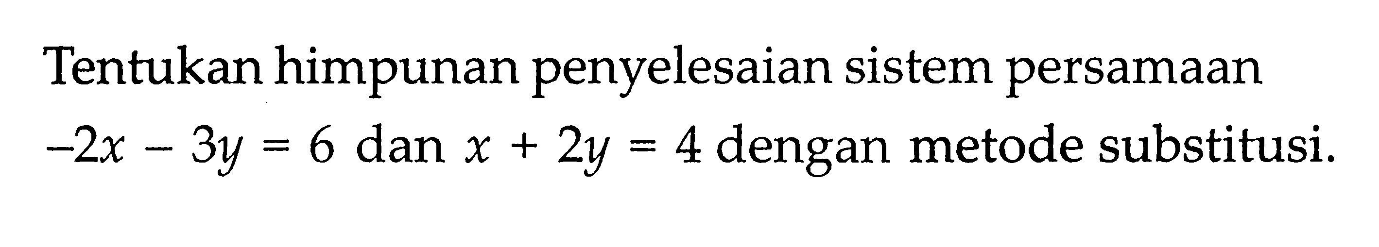 Tentukan himpunan penyelesaian sistem persamaan -2x + 3y = 6 dan x + 2y dengan metode substitusi.