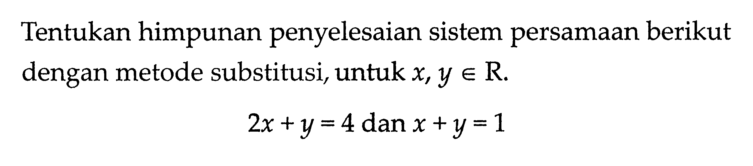 Tentukan himpunan penyelesaian sistem persamaan berikut dengan metode substitusi, untuk x,yeR 2x+y=4 dan x+y=1