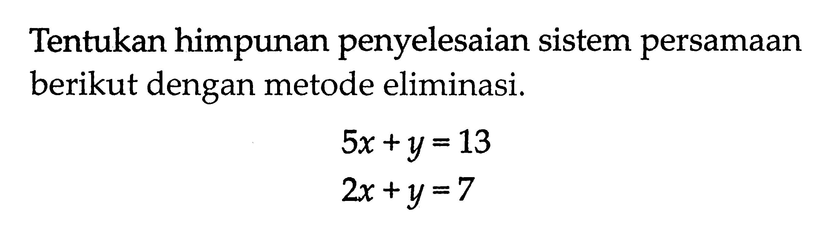 Tentukan himpunan penyelesaian sistem persamaan berikut dengan metode eliminasi. 5x +y=13 2x+y =7