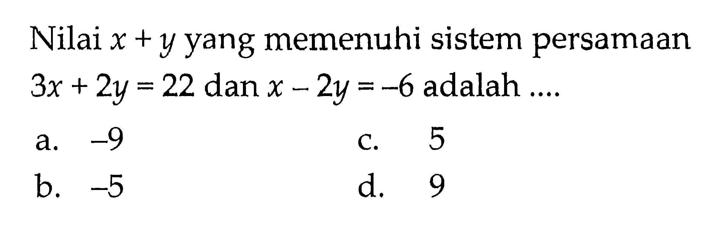 Nilai x + y yang memenuhi sistem persamaan 3x + 2y = 22 dan x - 2y = -6 adalah...