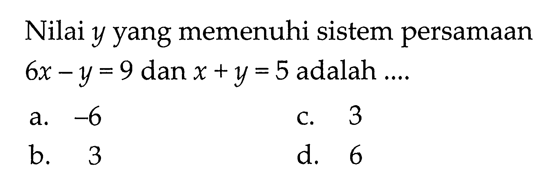 Nilai y yang memenuhi sistem persamaan 6x - y = 9 dan x + y = 5 adalah ....