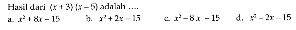 Hasil dari (x +3) (x -5) adalah ....