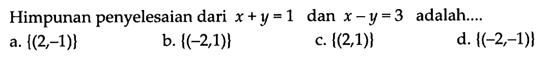 Himpunan penyelesaian dari x + y = 1 dan x - y = 3 adalah ...