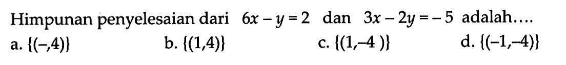 Himpunan penyelesaian dari 6x - y = 2 dan 3x - 2y =-5 adalah: