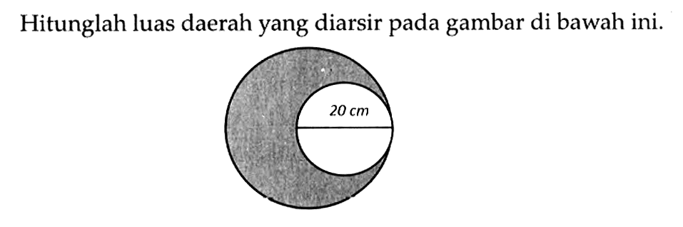 Hitunglah luas daerah yang diarsir pada gambar di bawah ini.20 cm