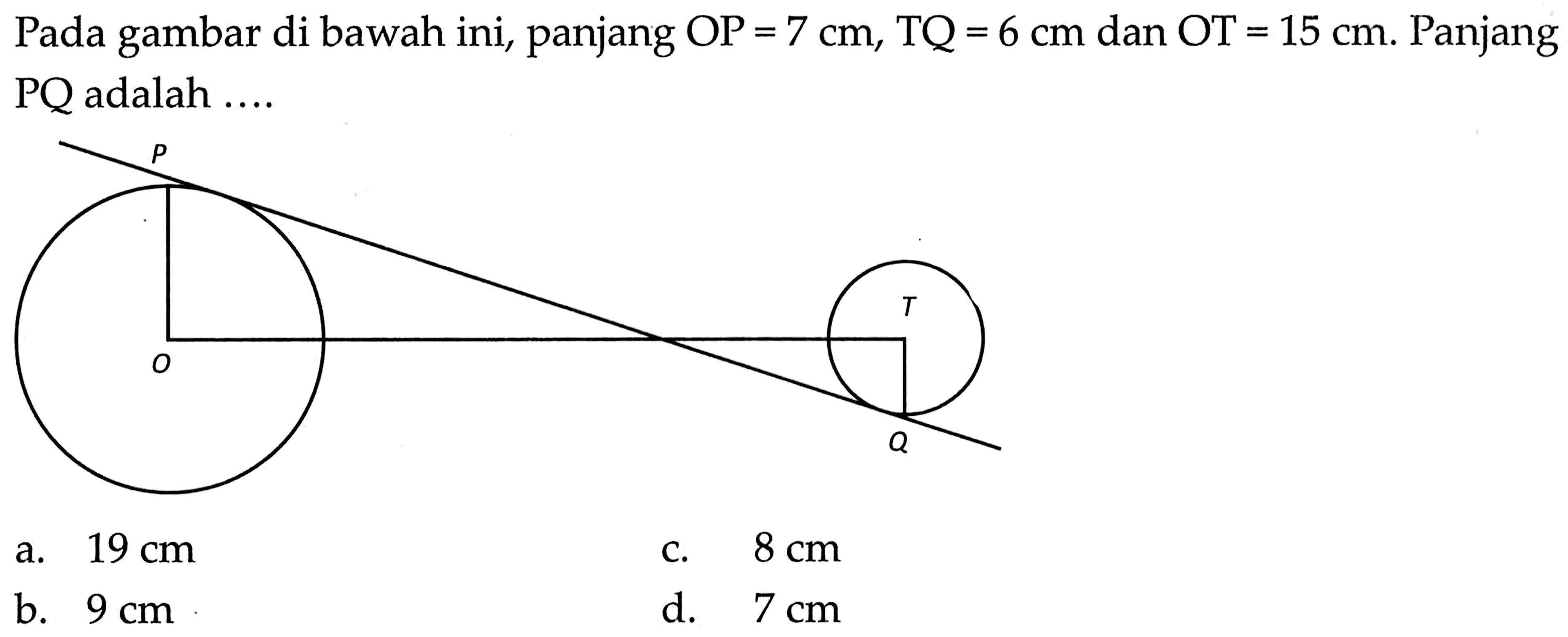 Pada gambar di bawah ini, panjang OP=7 cm, TQ=6 cm dan OT=15 cm. Panjang PQ adalah ....