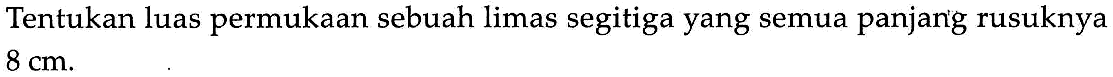 Tentukan luas permukaan sebuah limas segitiga yang semua panjang rusuknya 8 cm.