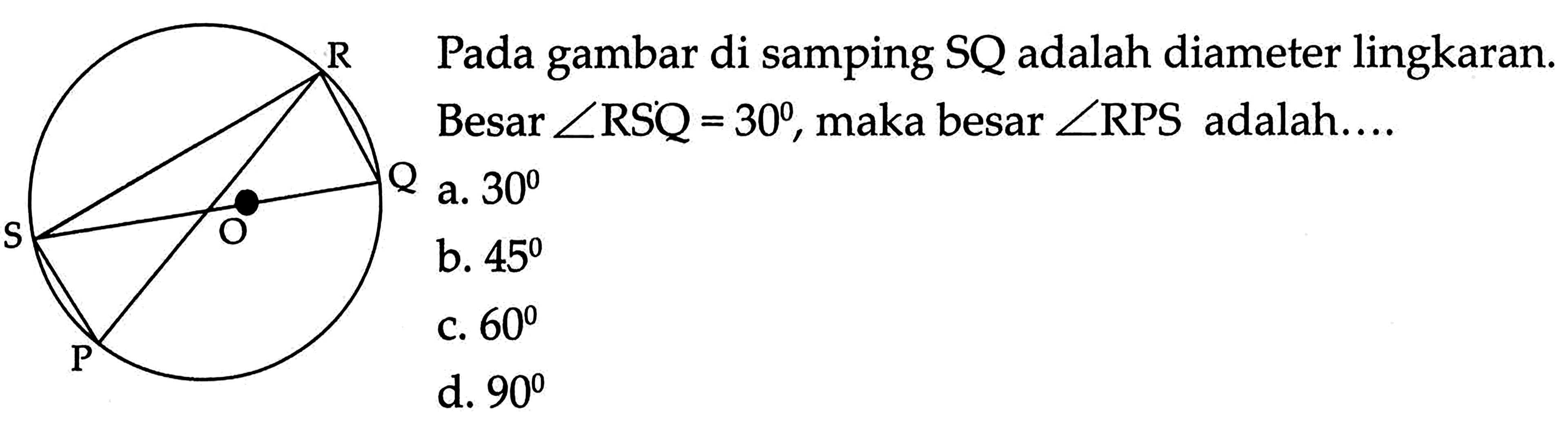 Pada gambar di samping SQ adalah diameter lingkaran. Besar sudut RSQ=30, maka besar sudut RPS adalah....