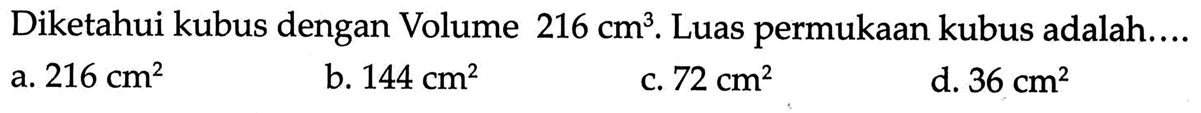 Diketahui kubus dengan Volume 216 cm^3. Luas permukaan kubus adalah....