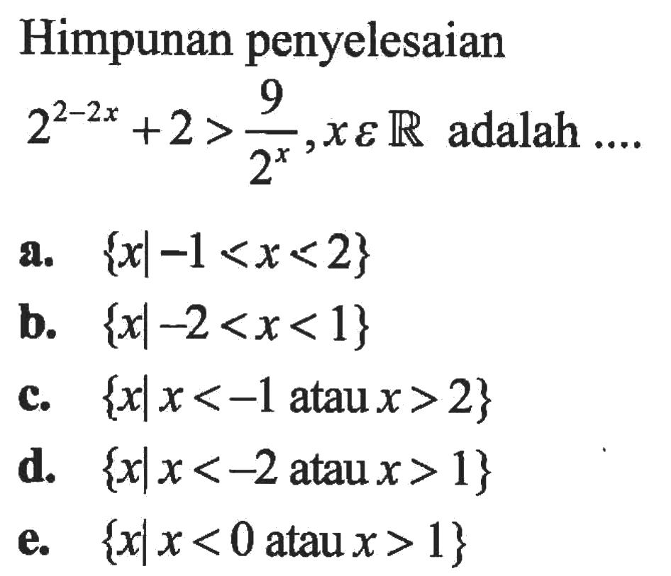 Himpunan penyelesaian 2^(2-2x) +2 > 9/2^x, x eR adalah