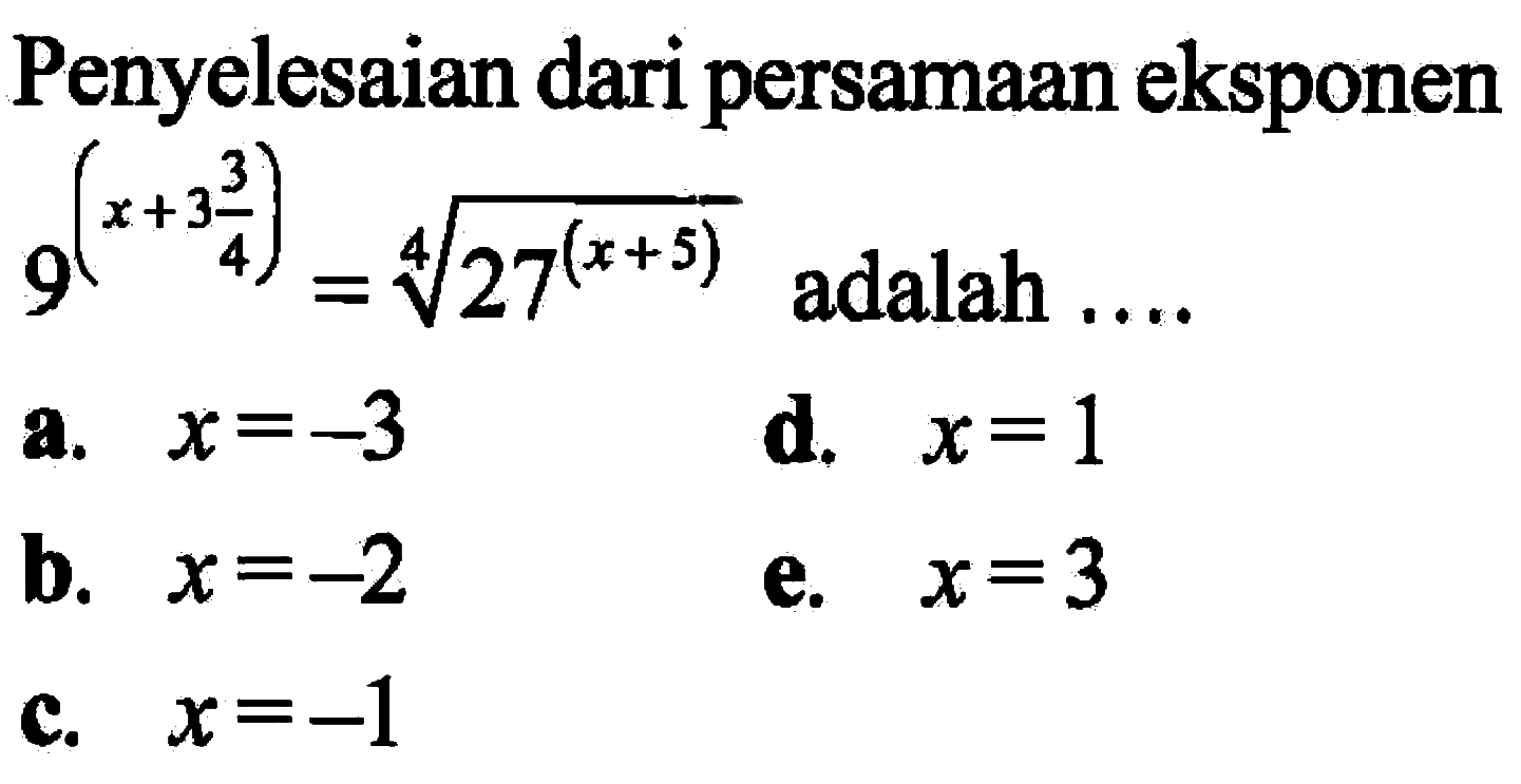 Penyelesaian dari persamaan eksponen 9^(x + 3 3/4)=(27^(x+5))^(1/4) adalah ....