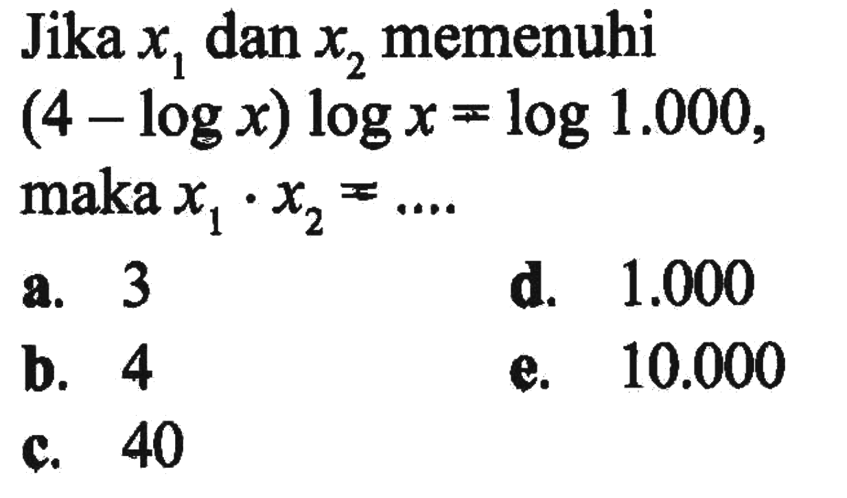 Jika x1 dan x2 memenuhi (4-log x)log x=log 1.000, maka x1.x2=....