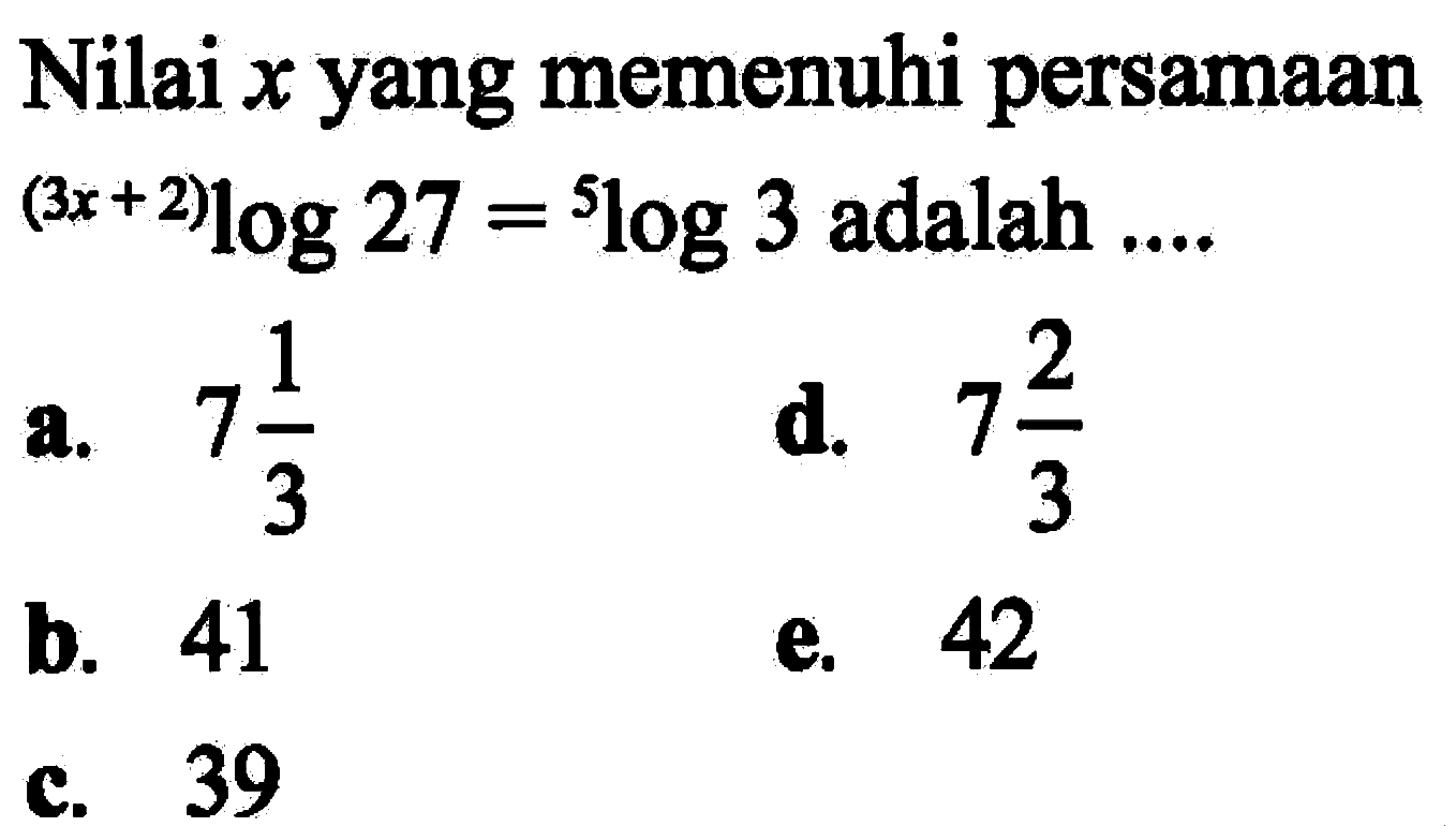 Nilai x yang memenuhi persamaan (3x+2)log27=5log3 adalah ...