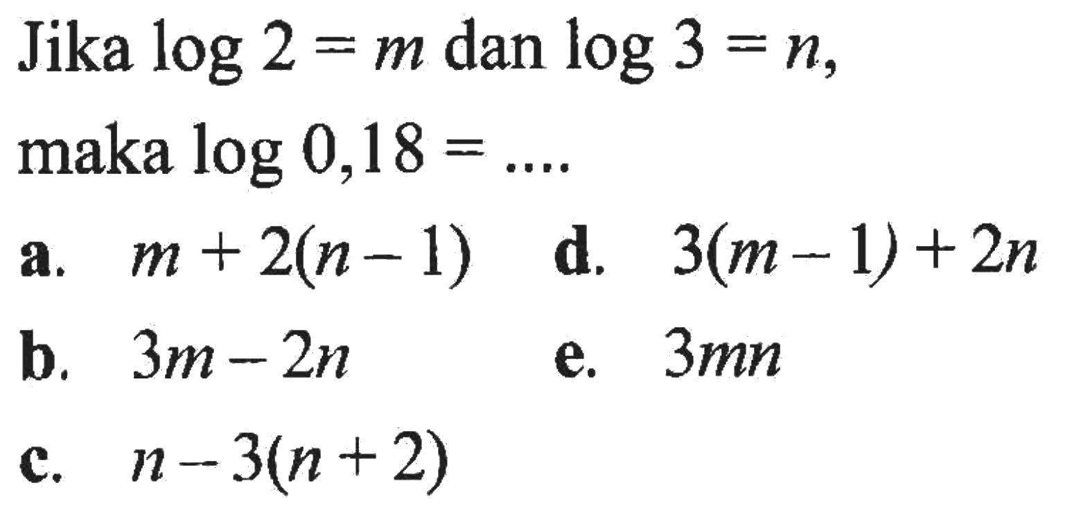 Jika log 2 = m dan log 3 = n, maka log 0,18 = ....