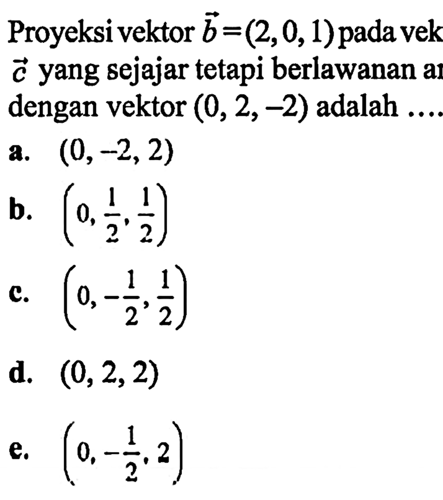 Proyeksi vektor b=(2,0,1) pada vek c yang sejajar tetapi berlawanan dengan vektor  (0,2,-2) adalah....