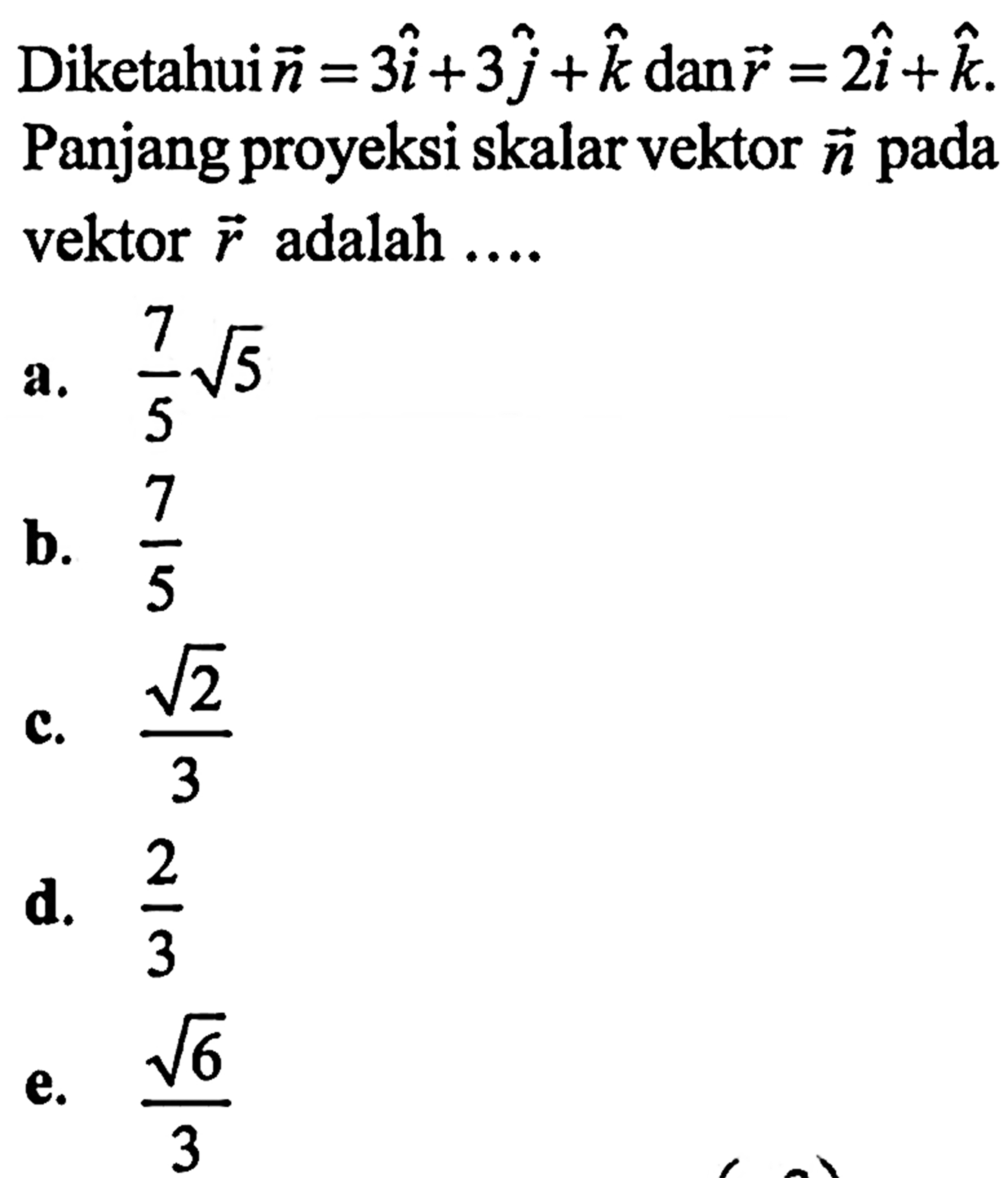 Diketahui vektor n=3i+3j+k dan vektor r=2i+k. Panjang proyeksi skalar vektor n pada vektor r adalah....