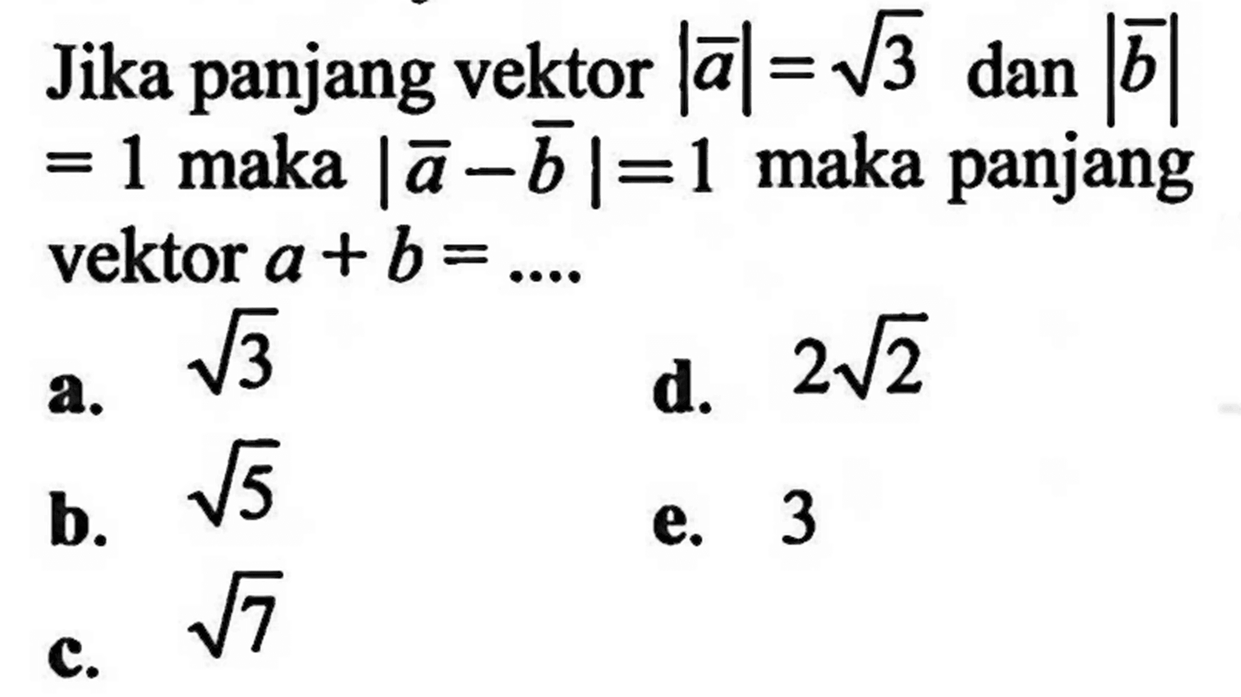 Jika panjang vektor |vektor a|=akar(3) dan |vektor b| =1 maka |vektor a-vektor b|=1 maka panjang vektor a+vektor b= ...