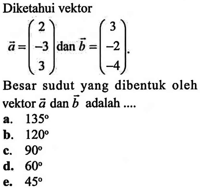 Diketahui vektor a=(2 -3 3) dan b=(3 -2 -4). Besar sudut yang dibentuk oleh vektor a dan b adalah ....