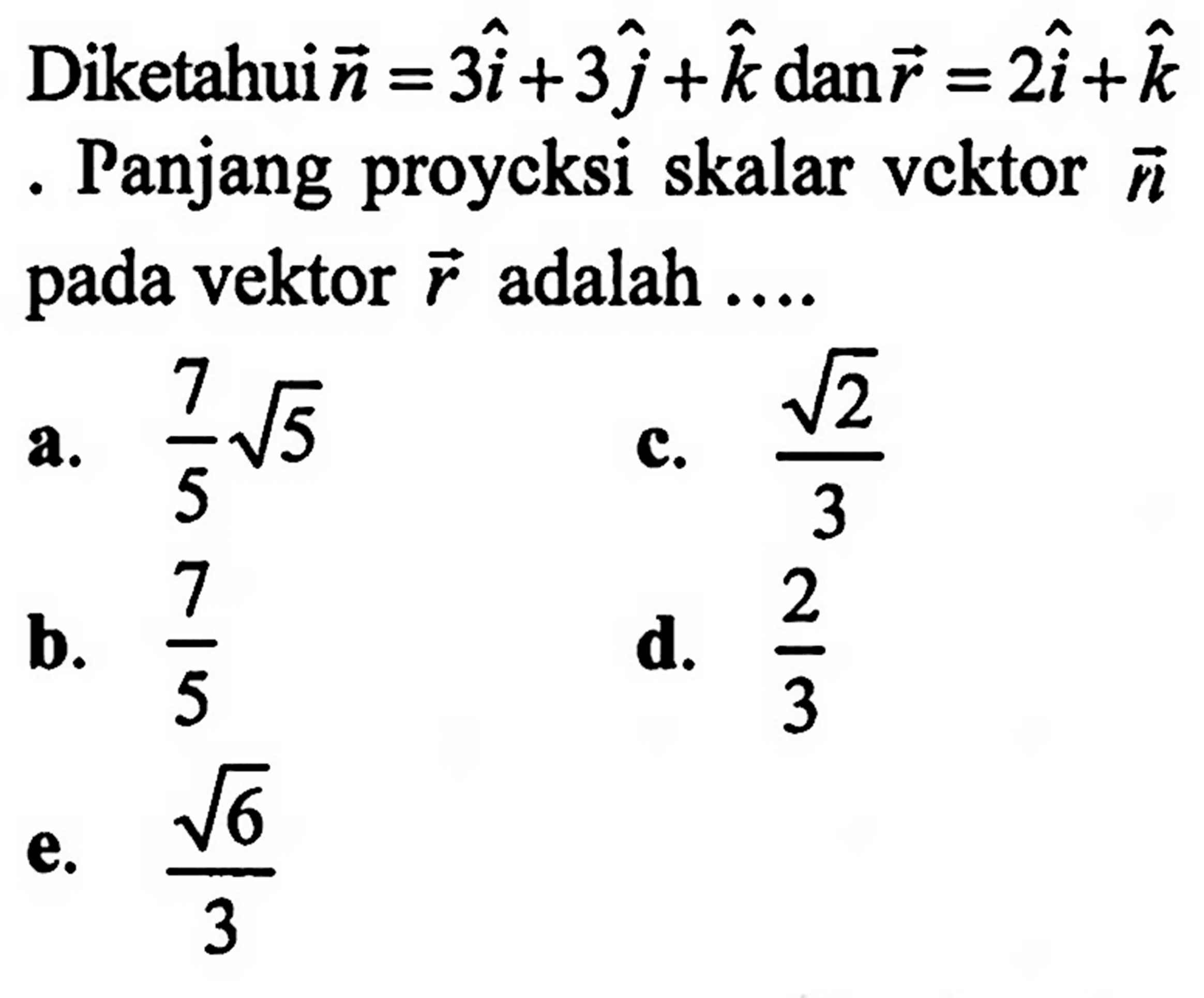 Diketahui  n=3i+3j+k dan r=2i+k. Panjang proyeksi skalar vektor n pada vektor r adalah ....