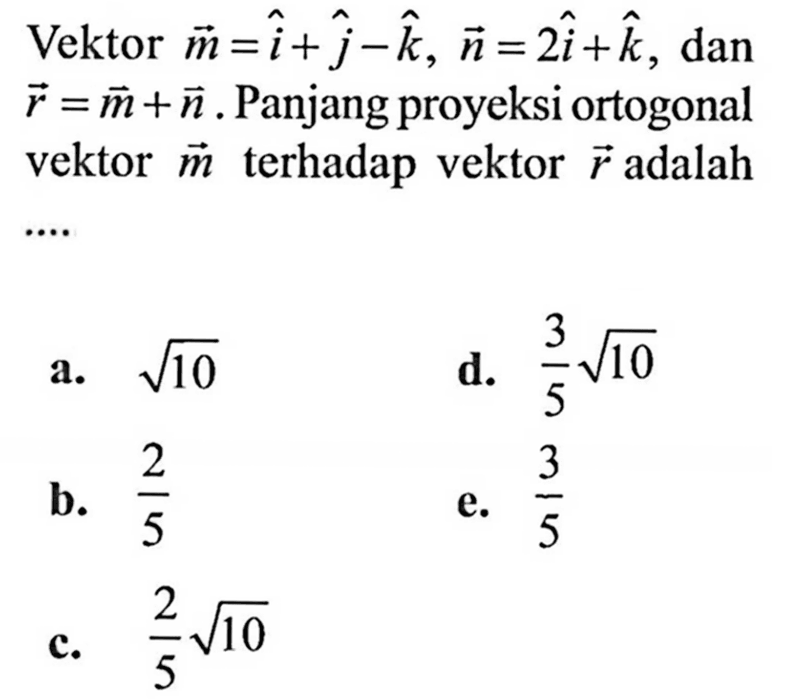 Vektor  m=i+j-k, n=2i+k, dan  r=m+n. Panjang proyeksi ortogonal vektor  m  terhadap vektor  r  adalah ....