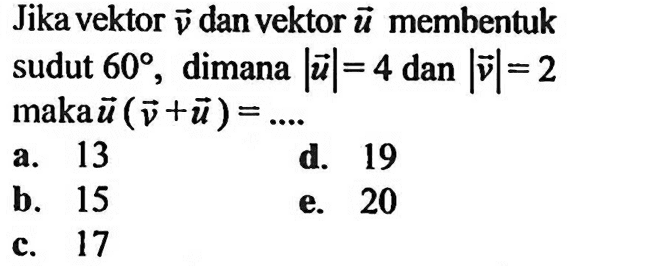 Jika vektor  v  dan vektor  u  membentuk sudut  60 , dimana  |u|=4  dan  |v|=2   maka u(v+u)=.... 